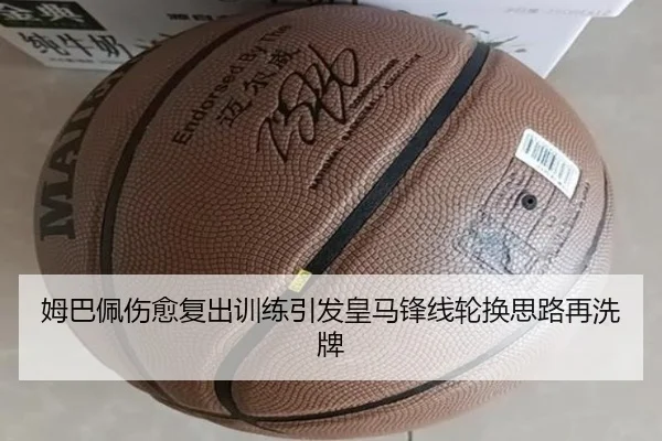 姆巴佩伤愈复出训练引发皇马锋线轮换思路再洗牌